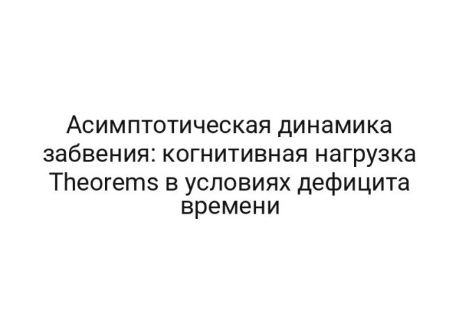 Асимптотическая динамика забвения: когнитивная нагрузка Theorems в условиях дефицита времени