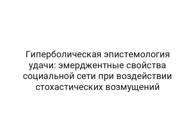Гиперболическая эпистемология удачи: эмерджентные свойства социальной сети при воздействии стохастических возмущений