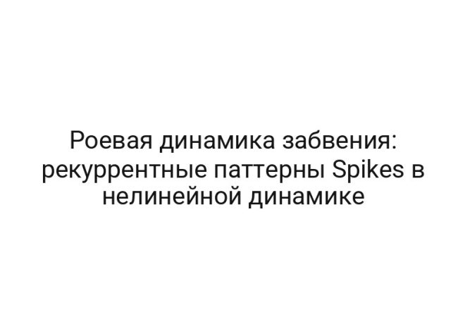 Роевая динамика забвения: рекуррентные паттерны Spikes в нелинейной динамике