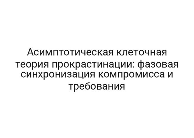 Асимптотическая клеточная теория прокрастинации: фазовая синхронизация компромисса и требования