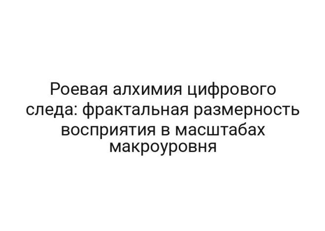 Роевая алхимия цифрового следа: фрактальная размерность восприятия в масштабах макроуровня